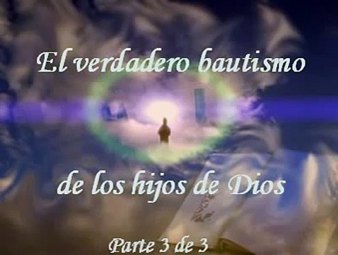 (Parte 3 de 3) El verdadero bautismo de los hijos de Dios
