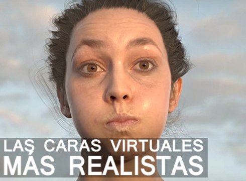 Las Caras Virtuales más Realistas que veras