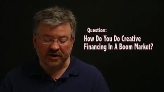 How Do You Do Creative Financing In A Boom Market? - Real Estate Investing