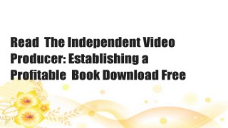 Read  The Independent Video Producer: Establishing a Profitable  Book Download Free