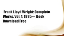 Frank Lloyd Wright: Complete Works, Vol. 1, 1885–-  Book Download Free