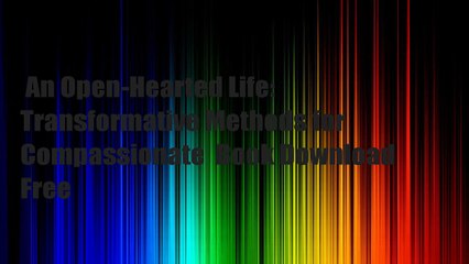 An Open-Hearted Life: Transformative Methods for Compassionate  Book Download Free