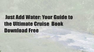 Just Add Water: Your Guide to the Ultimate Cruise  Book Download Free