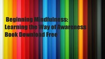 Beginning Mindfulness: Learning the Way of Awareness  Book Download Free
