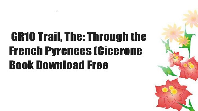 GR10 Trail, The: Through the French Pyrenees (Cicerone Book Download Free