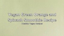 Healthy Vegan Recipes - Vegan Green Orange and Spinach Smoothie Recipe