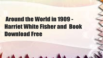  Around the World in 1909 - Harriet White Fisher and  Book Download Free