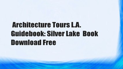 Architecture Tours L.A. Guidebook: Silver Lake  Book Download Free