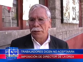N11 Informativo TRABAJADORES DICEN NO ACEPTARAN IMPOSICION DE DE FRANCISCO DOMINGUEZ  COMO  DIRECTOR DE LA DREA