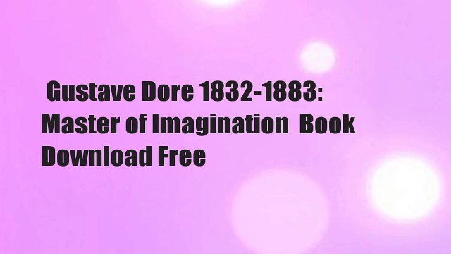 Gustave Dore 1832-1883: Master of Imagination Book Download Free