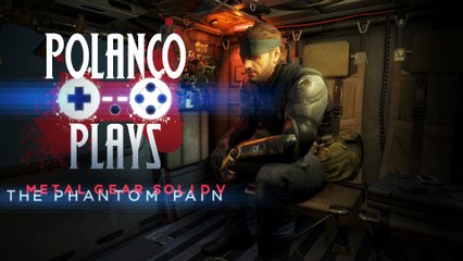 Polanco Plays - Metal Gear Solid V: The Phantom Pain