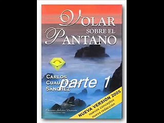 volar sobre el pantano part.1 - CARLOS CUAUHTEMOC SANCHEZ