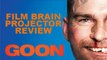 Projector: Goon (REVIEW)