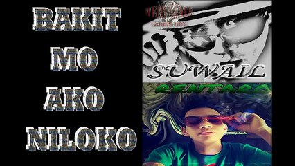 BAKIT MO AKO NILOKO - RENTARO & SUWAIL pinoy rap 2015