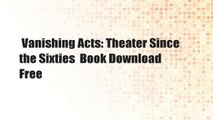 Vanishing Acts: Theater Since the Sixties  Book Download Free