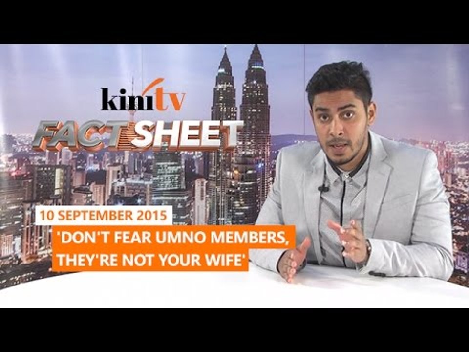 Fact Sheet - September 10: 'Don't fear Umno members, they're not your wife'