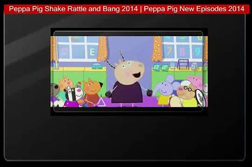 Peppa Pig Shake Rattle and Bang 2014 | Peppa Pig New Episodes 2014
