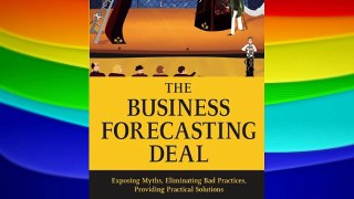 The Business Forecasting Deal: Exposing Myths Eliminating Bad Practices Providing Practical