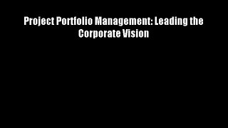 Project Portfolio Management: Leading the Corporate Vision Free Download Book