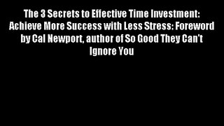 The 3 Secrets to Effective Time Investment: Achieve More Success with Less Stress: Foreword