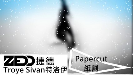 Zedd 捷德 ft. Troye Sivan 特洛伊 - Papercut 紙割 [中文字幕] ★我要Papercut三單+MV MV現在就要★