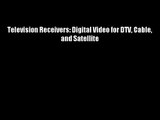 Television Receivers: Digital Video for DTV Cable and Satellite Free Download Book