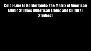 Color-Line to Borderlands: The Matrix of American Ethnic Studies (American Ethnic and Cultural