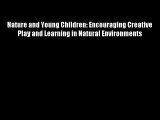 Nature and Young Children: Encouraging Creative Play and Learning in Natural Environments Free