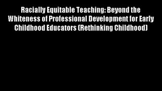 Racially Equitable Teaching: Beyond the Whiteness of Professional Development for Early Childhood