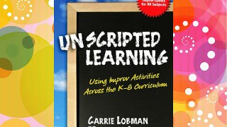 Unscripted Learning: Using Improv Activities Across the K-8 Curriculum FREE DOWNLOAD BOOK