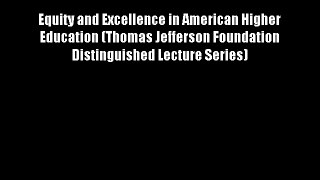 Equity and Excellence in American Higher Education (Thomas Jefferson Foundation Distinguished