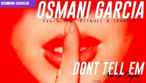 Osmani Garcia Ft. Pitbull Y Jeremih - Don T Tell Em