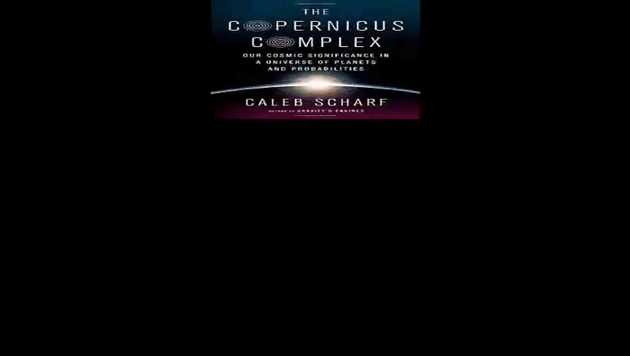 The Copernicus Complex Our Cosmic Significance in a Universe of Planets and Probabilities