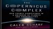 The Copernicus Complex Our Cosmic Significance in a Universe of Planets and Probabilities