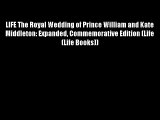LIFE The Royal Wedding of Prince William and Kate Middleton: Expanded Commemorative Edition
