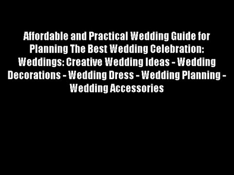 Affordable and Practical Wedding Guide for Planning The Best Wedding Celebration: Weddings: