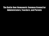 The Battle Over Homework: Common Ground for Administrators Teachers and Parents Download Books
