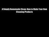 A Simply Homemade Clean: How to Make Your Own Cleaning Products Download Free Books