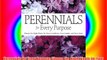 Perennials for Every Purpose: Choose the Right Plants for Your Conditions Your Garden and Your