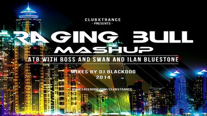 ATB & Ilan Bluestone - Raging Bull (DJ Blackdog Mashup 2014)