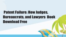 Patent Failure: How Judges, Bureaucrats, and Lawyers  Book Download Free