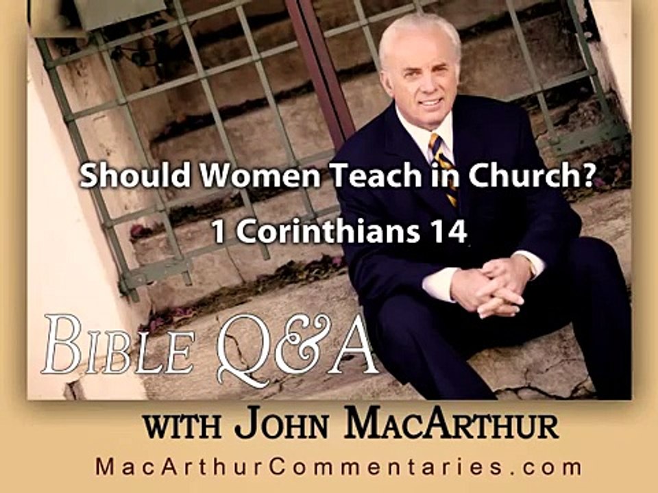 Should Women Teach in Church? (1 Corinthians 14) John MacArthur