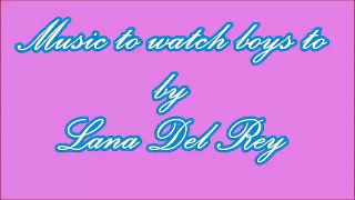 Music To Watch Boys To By Lana Del Rey (Lyrics!!)