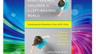 Right-Brained Children in a Left-Brained World: Unlocking the Potential of Your ADD Child Download