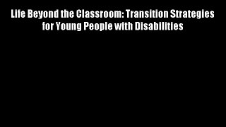 Life Beyond the Classroom: Transition Strategies for Young People with Disabilities Free Download
