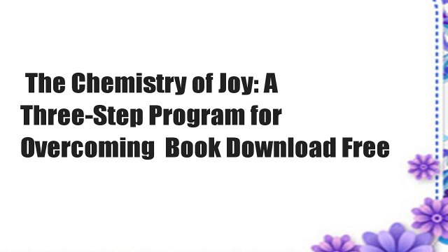 The Chemistry of Joy: A Three-Step Program for Overcoming Book Download Free