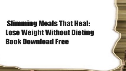 Slimming Meals That Heal: Lose Weight Without Dieting  Book Download Free