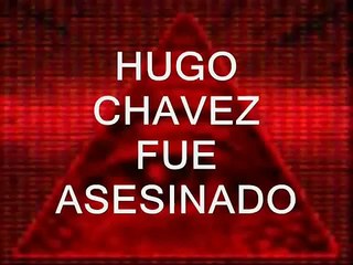 HUGO CHAVEZ A SIDO ELIMINADO POR LOS ILUMINATIS
