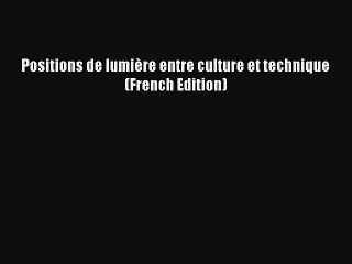 Lire Positions de lumière entre culture et technique (French Edition) Télécharger gratuitement
