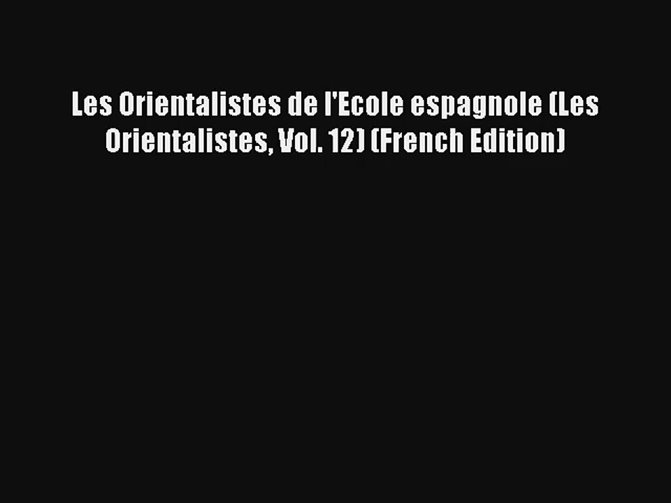 Lire Les Orientalistes de l'Ecole espagnole (Les Orientalistes Vol. 12) (French Edition) Télécharger